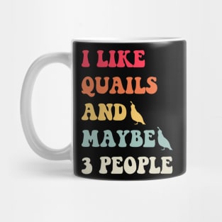 I Like Quails and Maybe three People Funny Mug